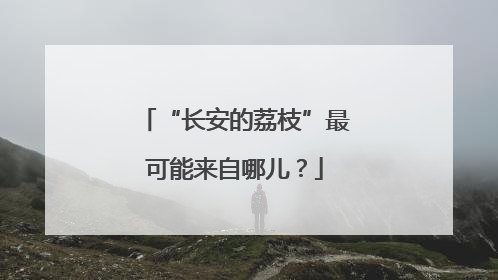 “长安的荔枝”最可能来自哪儿？